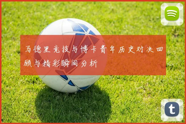 马德里竞技与博卡青年历史对决回顾与精彩瞬间分析
