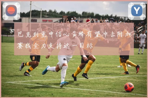 巴克利重申信心黄蜂有望冲击附加赛我全力支持这一目标